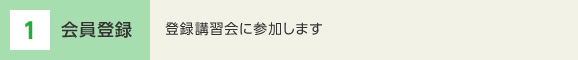 1 会員登録 登録講習会に参加します